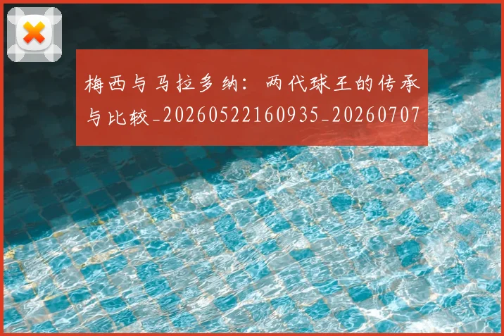 梅西与马拉多纳：两代球王的传承与比较_20260522160935_20260707022837