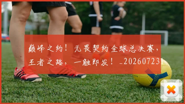 巅峰之约!无畏契约全球总决赛,王者之路,一触即发!_20260723171656