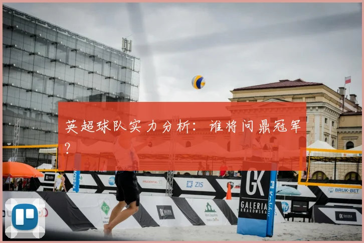 英超球队实力分析:谁将问鼎冠军?
