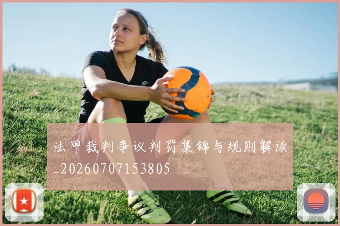 法甲裁判争议判罚集锦与规则解读_20260707153805