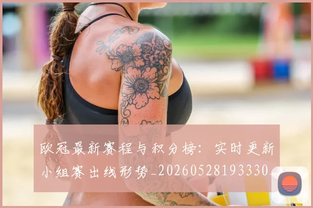 欧冠最新赛程与积分榜：实时更新小组赛出线形势_20260528193330_20260801164121