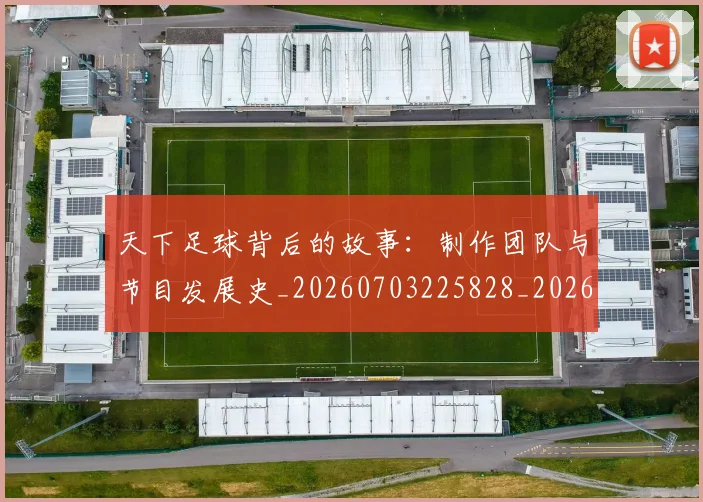 天下足球背后的故事:制作团队与节目发展史_20260703225828_20260719172140